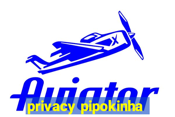 privacy pipokinha